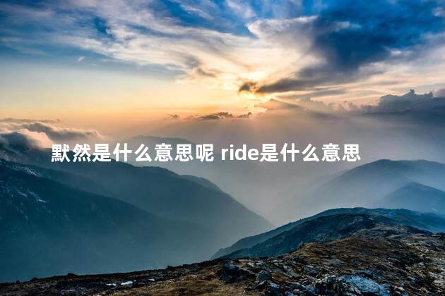 默然是什么意思呢 ride是什么意思